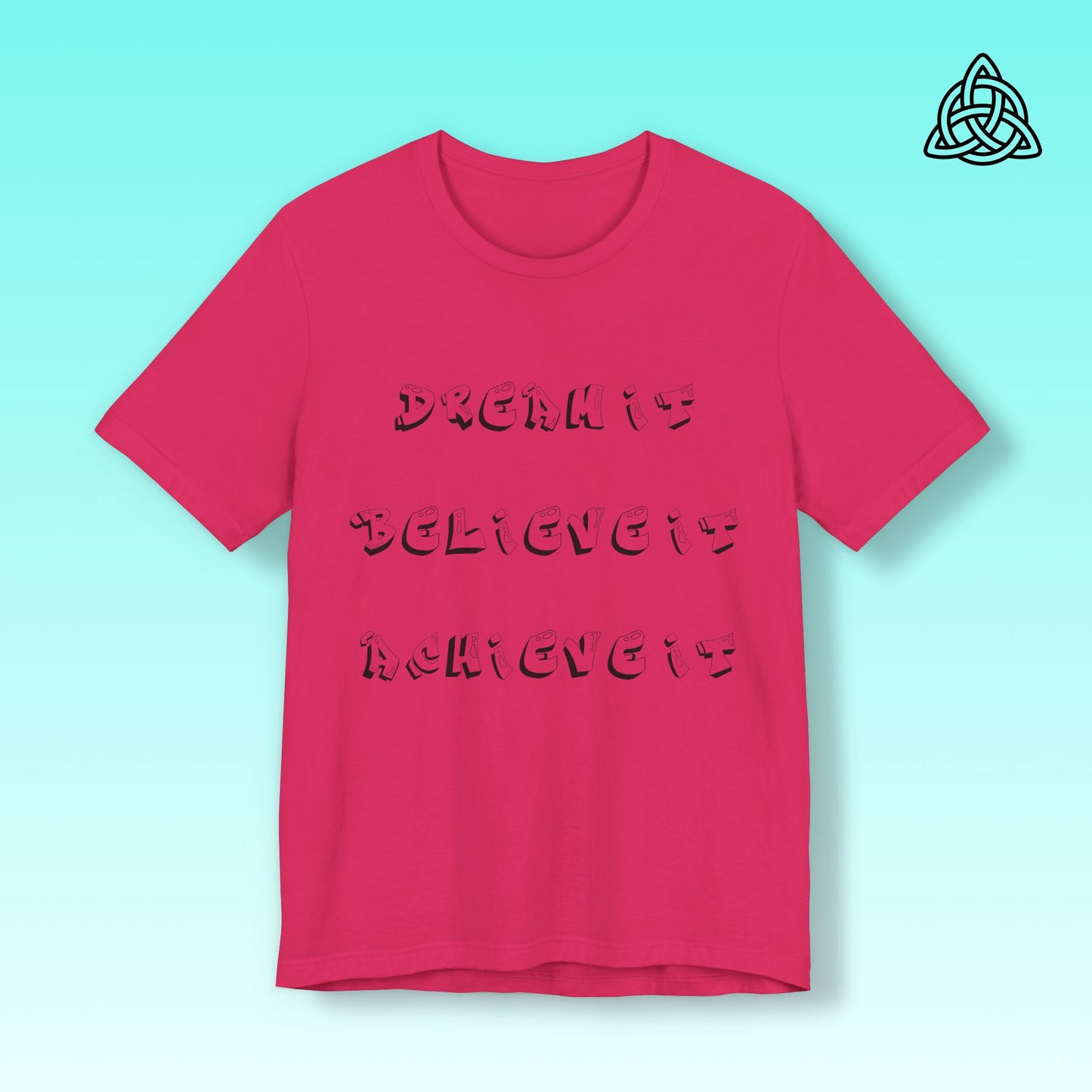 Dream It Believe It Achieve It