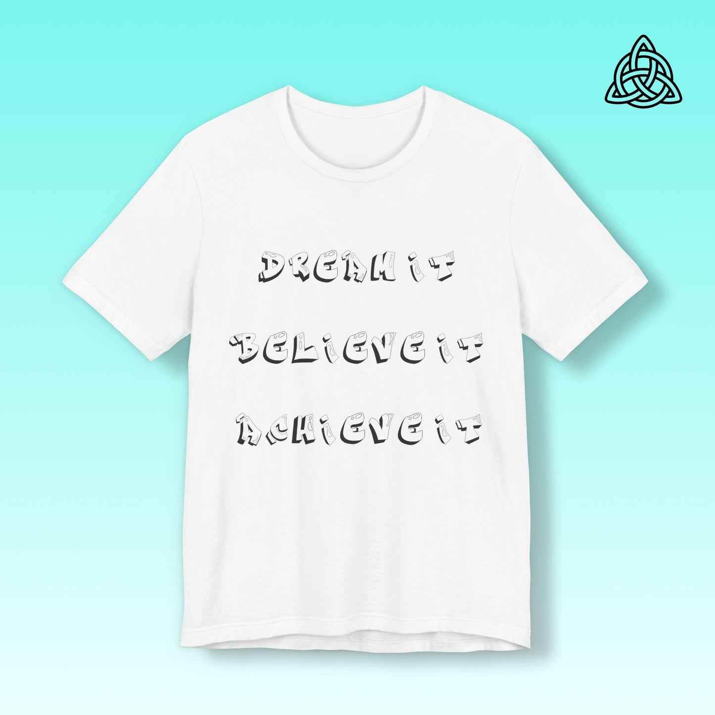 Dream It Believe It Achieve It